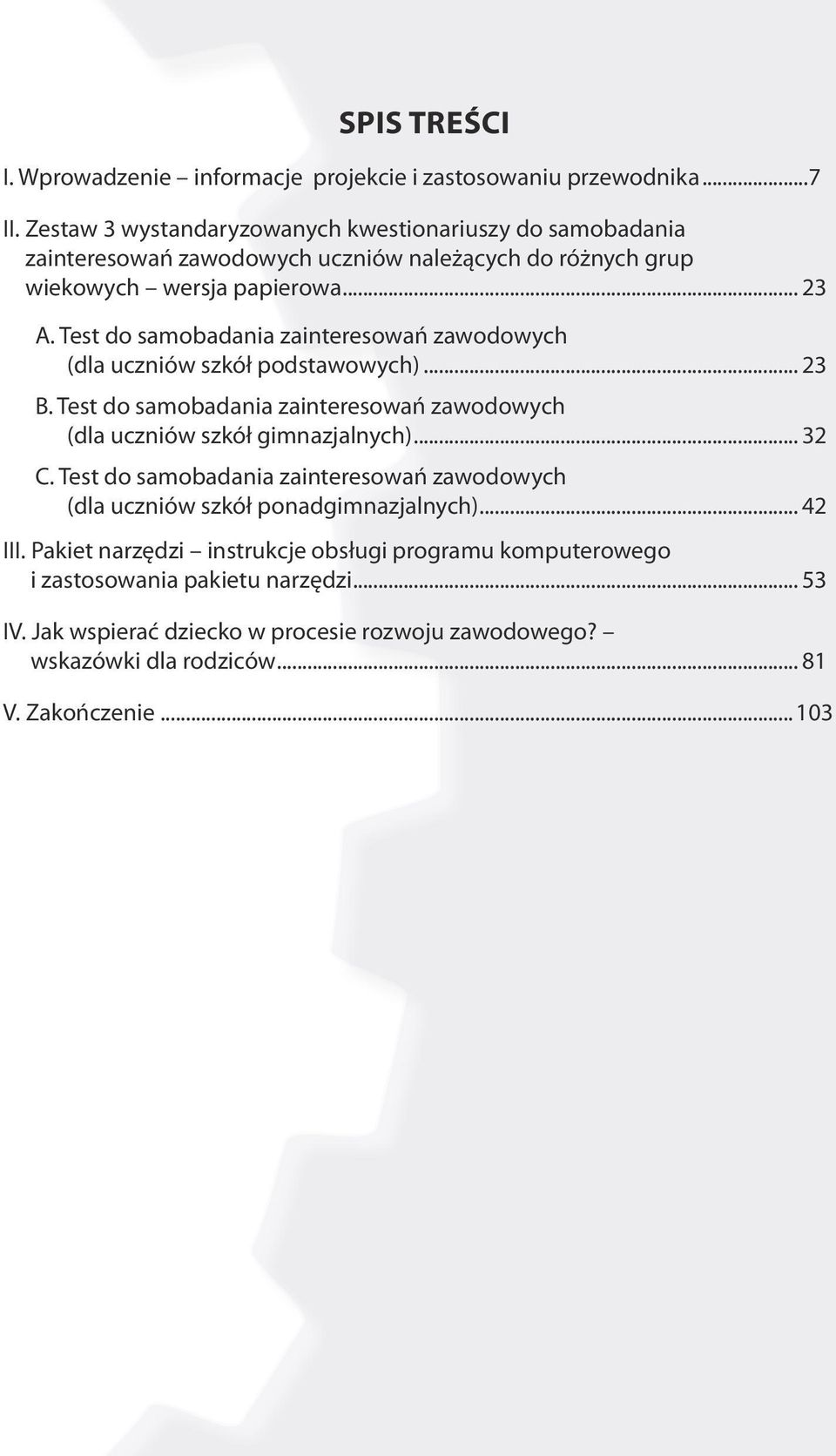 Test do samobadania zainteresowań zawodowych (dla uczniów szkół podstawowych)... 23 B. Test do samobadania zainteresowań zawodowych (dla uczniów szkół gimnazjalnych)... 32 C.