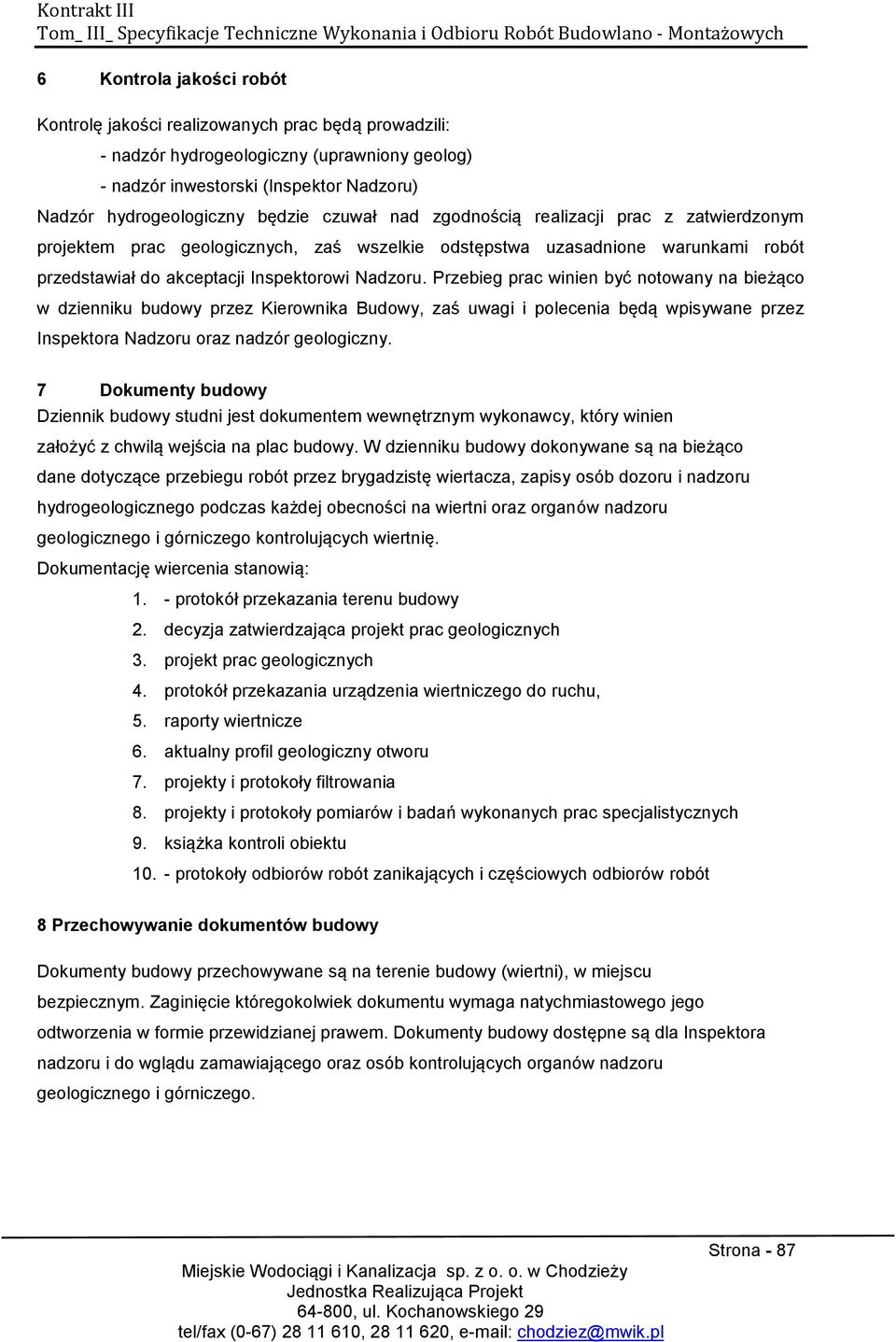 Przebieg prac winien być notowany na bieżąco w dzienniku budowy przez Kierownika Budowy, zaś uwagi i polecenia będą wpisywane przez Inspektora Nadzoru oraz nadzór geologiczny.