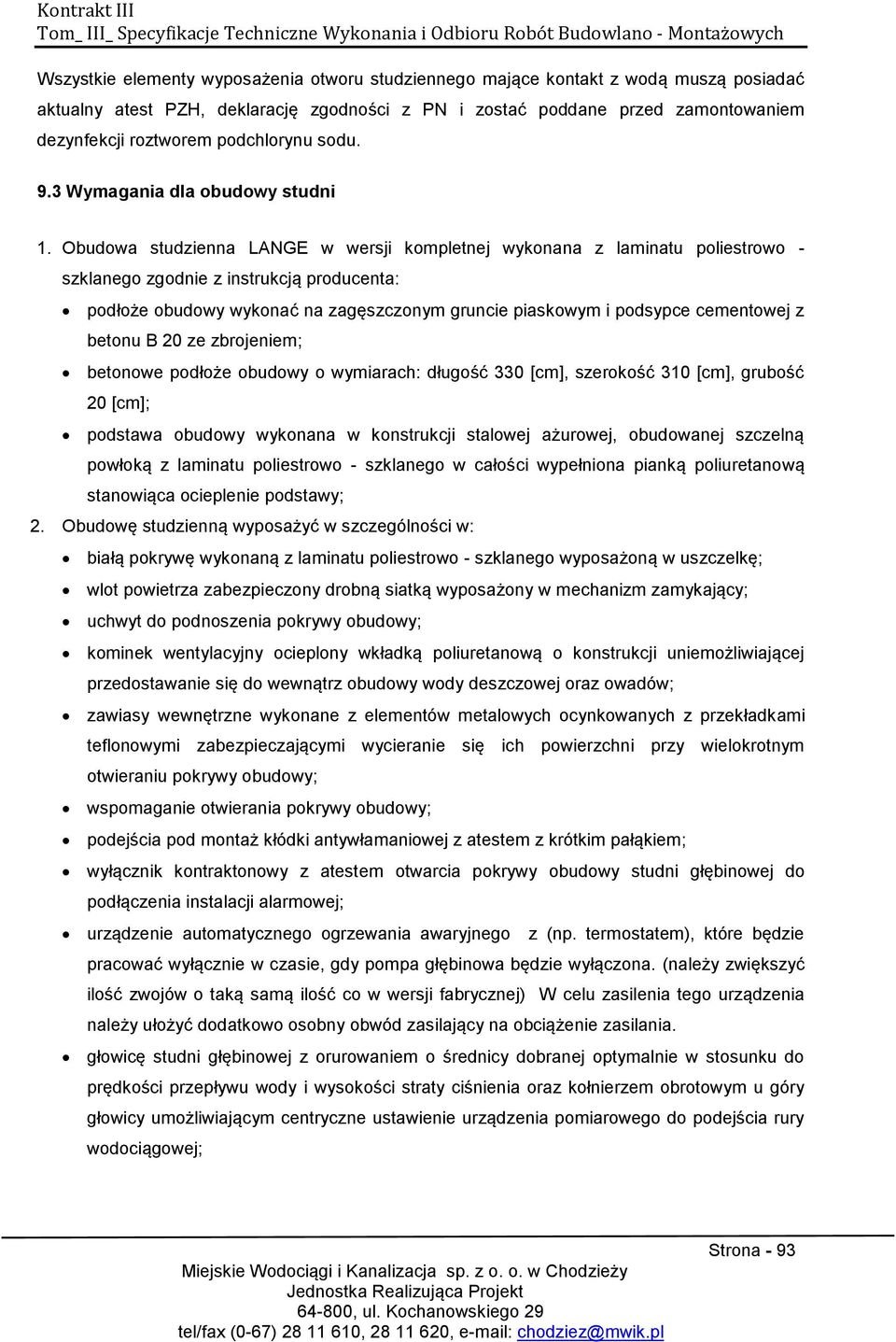 Obudowa studzienna LANGE w wersji kompletnej wykonana z laminatu poliestrowo - szklanego zgodnie z instrukcją producenta: podłoże obudowy wykonać na zagęszczonym gruncie piaskowym i podsypce