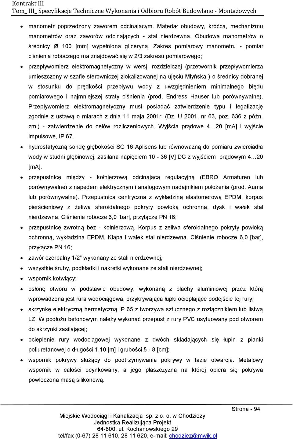 szafie sterowniczej zlokalizowanej na ujęciu Młyńska ) o średnicy dobranej w stosunku do prędkości przepływu wody z uwzględnieniem minimalnego błędu pomiarowego i najmniejszej straty ciśnienia (prod.