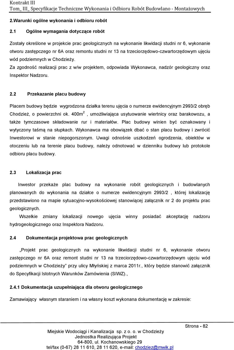 trzeciorzędowo-czwartorzędowym ujęciu wód podziemnych w Chodzieży. Za zgodność realizacji prac z w/w projektem, odpowiada Wykonawca, nadzór geologiczny oraz Inspektor Nadzoru. 2.