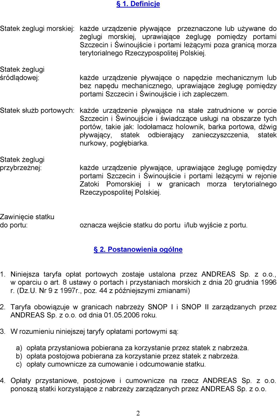 Statek żeglugi śródlądowej: każde urządzenie pływające o napędzie mechanicznym lub bez napędu mechanicznego, uprawiające żeglugę pomiędzy portami Szczecin i Świnoujście i ich zapleczem.