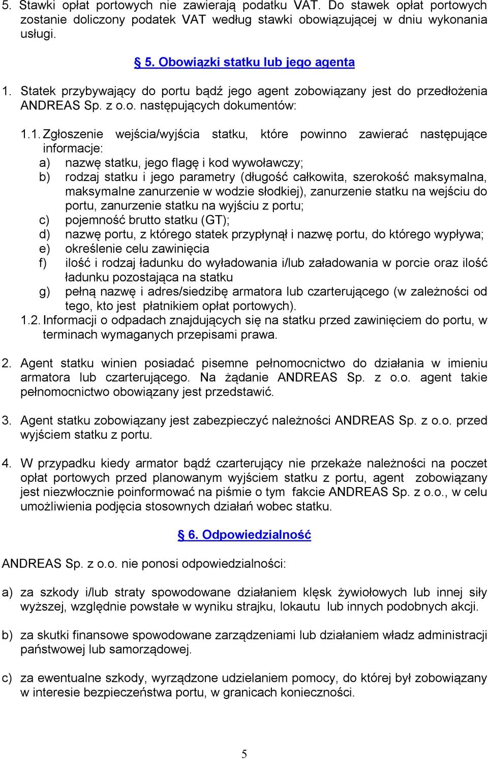 Statek przybywający do portu bądź jego agent zobowiązany jest do przedłożenia ANDREAS Sp. z o.o. następujących dokumentów: 1.