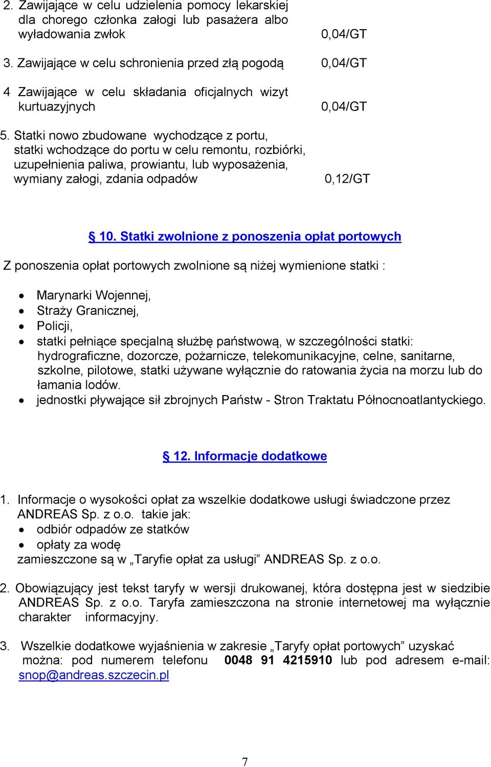 Statki nowo zbudowane wychodzące z portu, statki wchodzące do portu w celu remontu, rozbiórki, uzupełnienia paliwa, prowiantu, lub wyposażenia, wymiany załogi, zdania odpadów 0,04/GT 0,12/GT 10.
