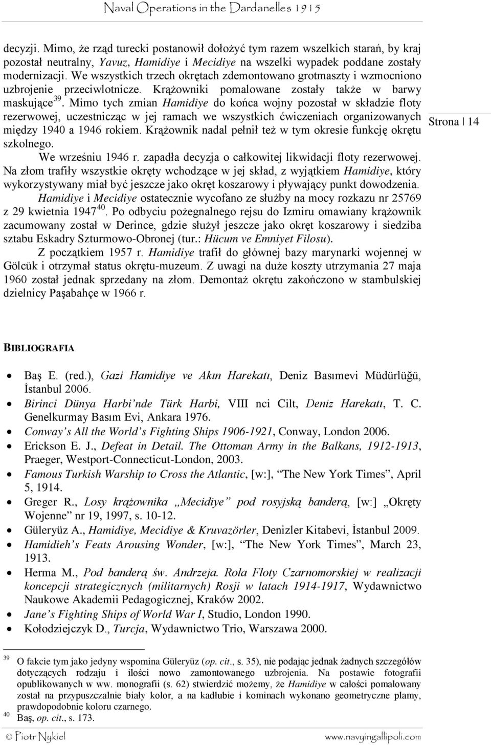 Mimo tych zmian Hamidiye do końca wojny pozostał w składzie floty rezerwowej, uczestnicząc w jej ramach we wszystkich ćwiczeniach organizowanych między 1940 a 1946 rokiem.