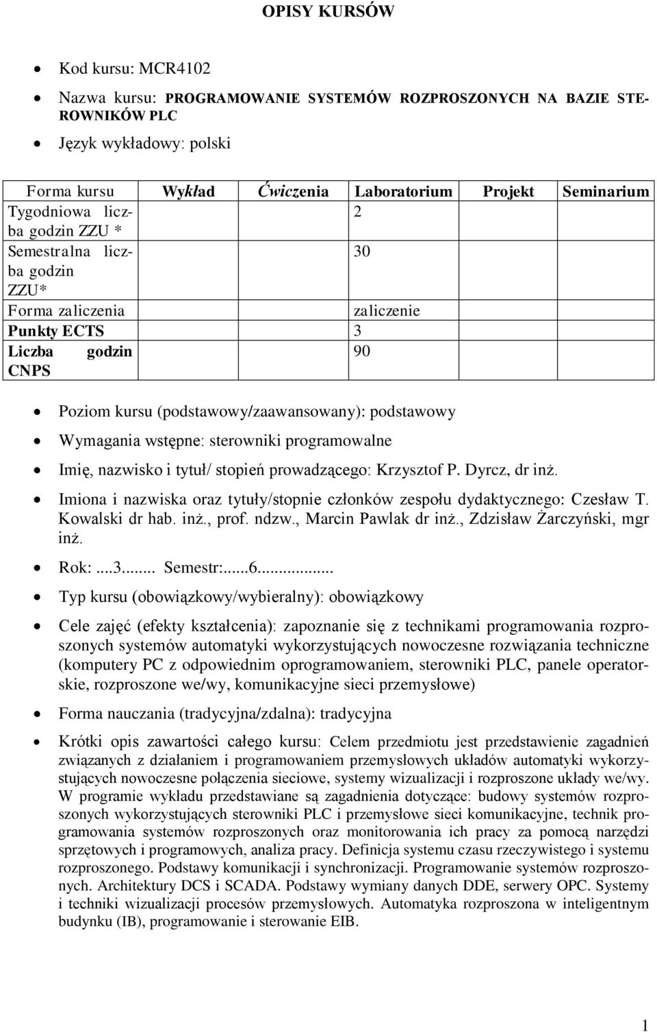 sterowniki programowalne Imię, nazwisko i tytuł/ stopień prowadzącego: Krzysztof P. Dyrcz, dr inż. Imiona i nazwiska oraz tytuły/stopnie członków zespołu dydaktycznego: Czesław T. Kowalski dr hab.