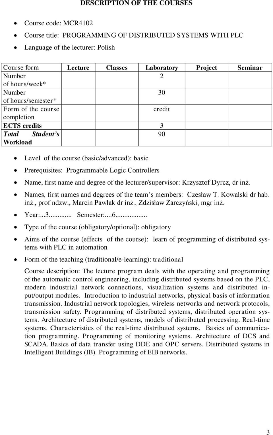 Logic Controllers Name, first name and degree of the lecturer/supervisor: Krzysztof Dyrcz, dr inż. Names, first names and degrees of the team s members: Czesław T. Kowalski dr hab. inż., prof ndzw.