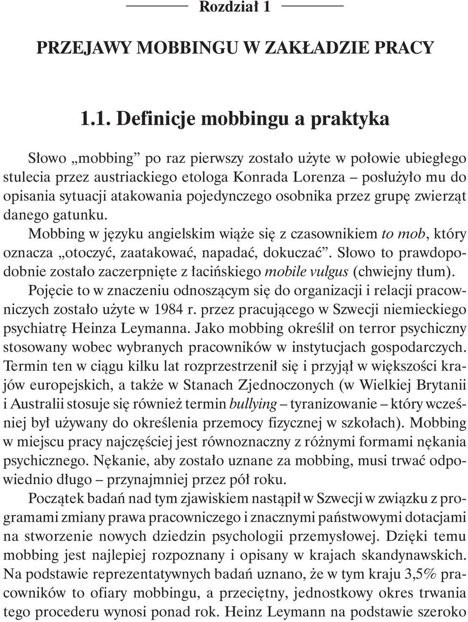 1. Definicje mobbingu a praktyka Słowo mobbing po raz pierwszy zostało użyte w połowie ubiegłego stulecia przez austriackiego etologa Konrada Lorenza posłużyło mu do opisania sytuacji atakowania