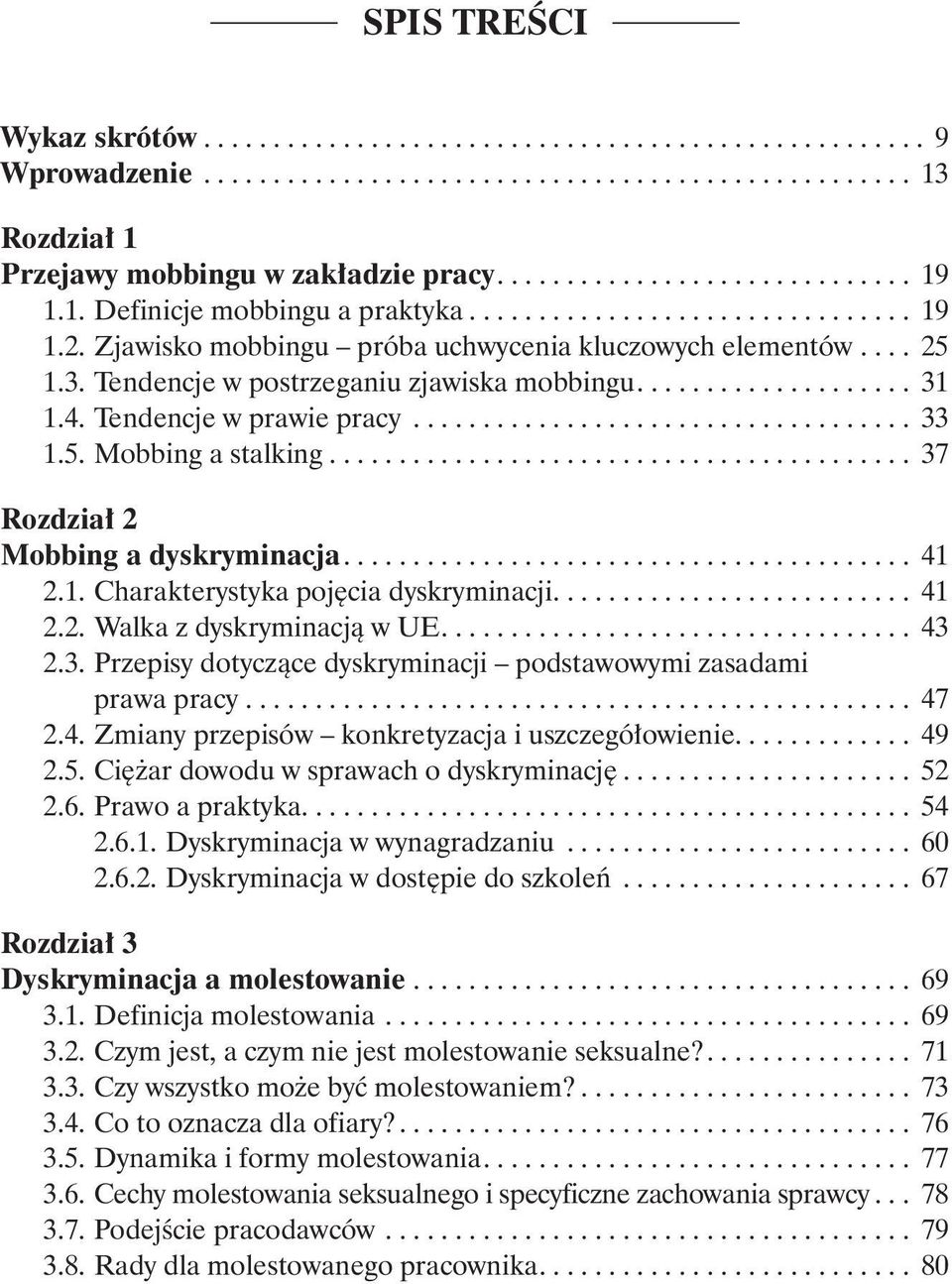 ......................................... 37 Rozdział 2 Mobbing a dyskryminacja.... 41 2.1. Charakterystyka pojęcia dyskryminacji.... 41 2.2. Walka z dyskryminacją w UE.... 43 2.3. Przepisy dotyczące dyskryminacji podstawowymi zasadami prawa pracy.