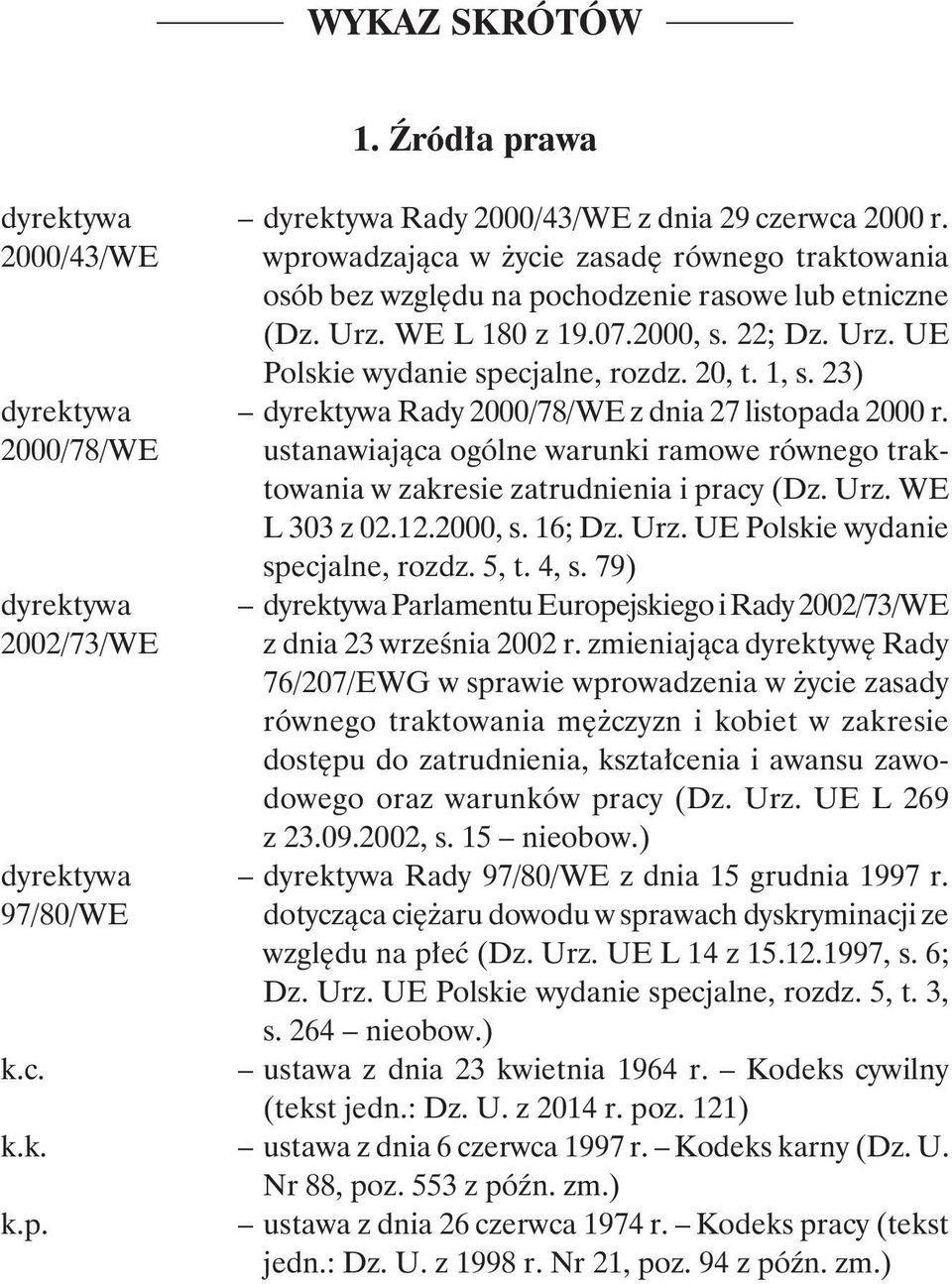 20, t. 1, s. 23) dyrektywa dyrektywa Rady 2000/78/WE z dnia 27 listopada 2000 r. 2000/78/WE ustanawiająca ogólne warunki ramowe równego traktowania w zakresie zatrudnienia i pracy (Dz. Urz.
