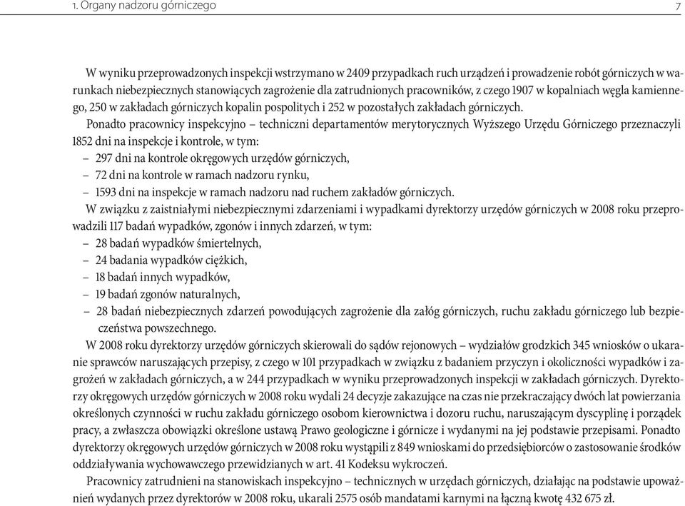Ponadto pracownicy inspekcyjno techniczni departamentów merytorycznych Wyższego Urzędu Górniczego przeznaczyli 1852 dni na inspekcje i kontrole, w tym: 297 dni na kontrole okręgowych urzędów