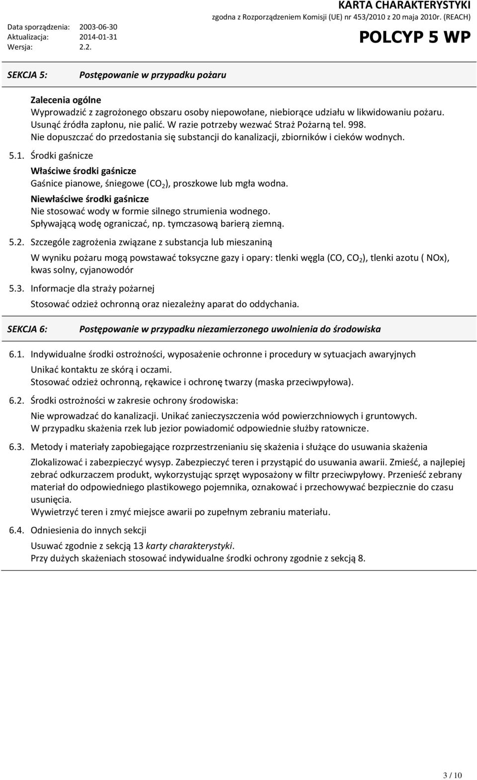 Środki gaśnicze Właściwe środki gaśnicze Gaśnice pianowe, śniegowe (CO 2 ), proszkowe lub mgła wodna. Niewłaściwe środki gaśnicze Nie stosować wody w formie silnego strumienia wodnego.