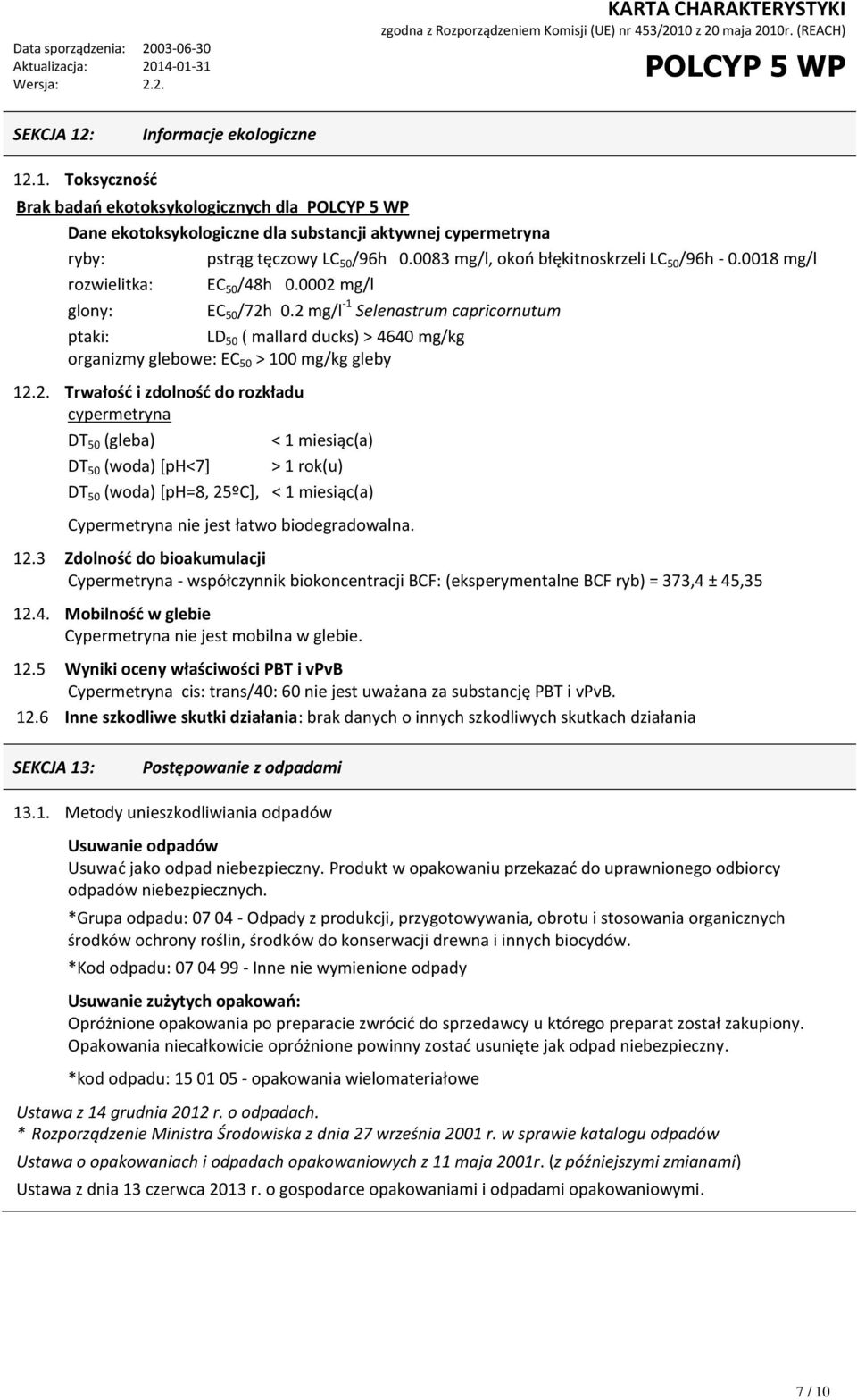 2 mg/l -1 Selenastrum capricornutum ptaki: LD 50 ( mallard ducks) > 4640 mg/kg organizmy glebowe: EC 50 > 100 mg/kg gleby 12.2. Trwałość i zdolność do rozkładu cypermetryna DT 50 (gleba) < 1 miesiąc(a) DT 50 (woda) [ph<7] > 1 rok(u) DT 50 (woda) [ph=8, 25ºC], < 1 miesiąc(a) Cypermetryna nie jest łatwo biodegradowalna.