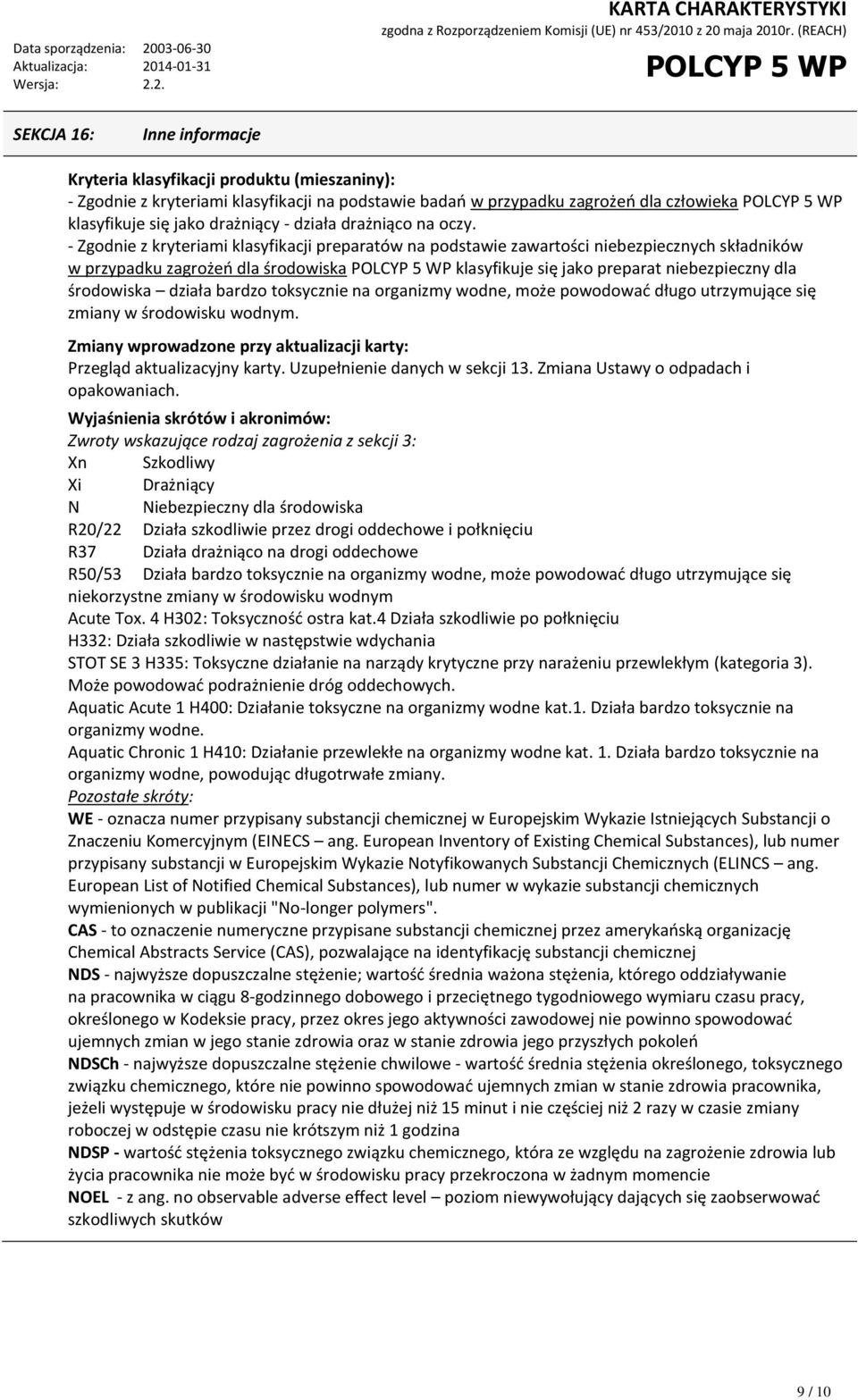 - Zgodnie z kryteriami klasyfikacji preparatów na podstawie zawartości niebezpiecznych składników w przypadku zagrożeń dla środowiska klasyfikuje się jako preparat niebezpieczny dla środowiska działa