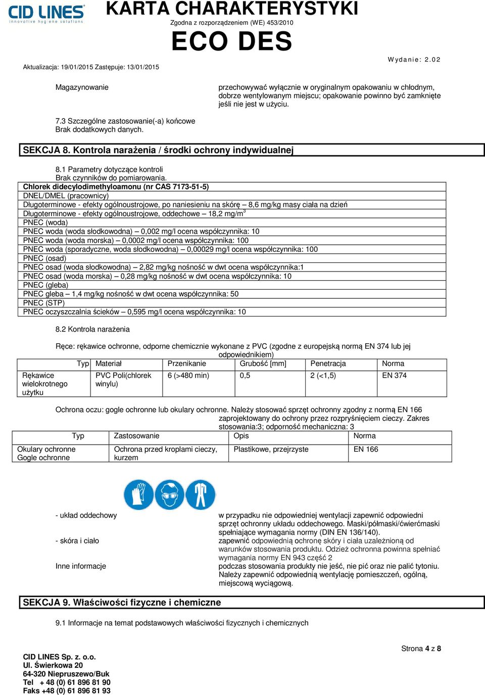 Chlorek didecylodimethyloamonu (nr CAS 7173-51-5) DNEL/DMEL (pracownicy) Długoterminowe - efekty ogólnoustrojowe, po naniesieniu na skórę 8,6 mg/kg masy ciała na dzień Długoterminowe - efekty