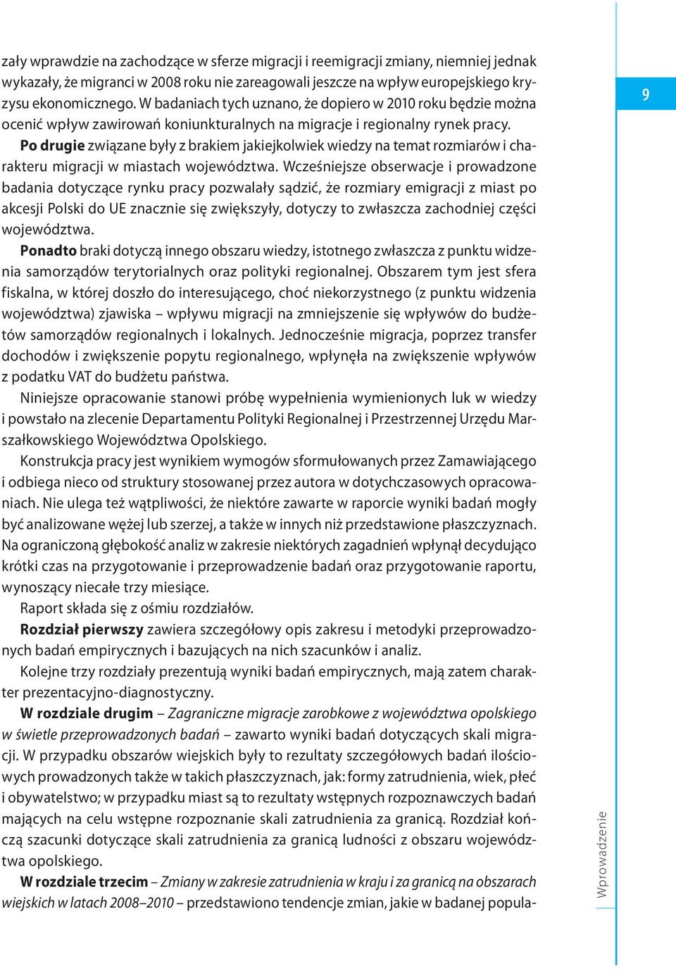 Po drugie związane były z brakiem jakiejkolwiek wiedzy na temat rozmiarów i charakteru migracji w miastach województwa.
