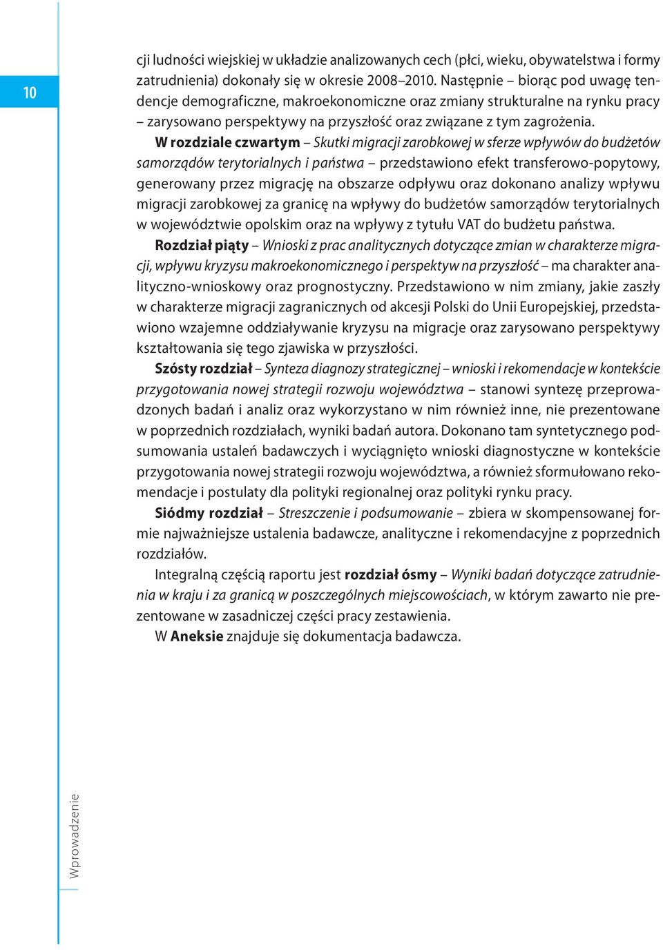 W rozdziale czwartym Skutki migracji zarobkowej w sferze wpływów do budżetów samorządów terytorialnych i państwa przedstawiono efekt transferowo-popytowy, generowany przez migrację na obszarze