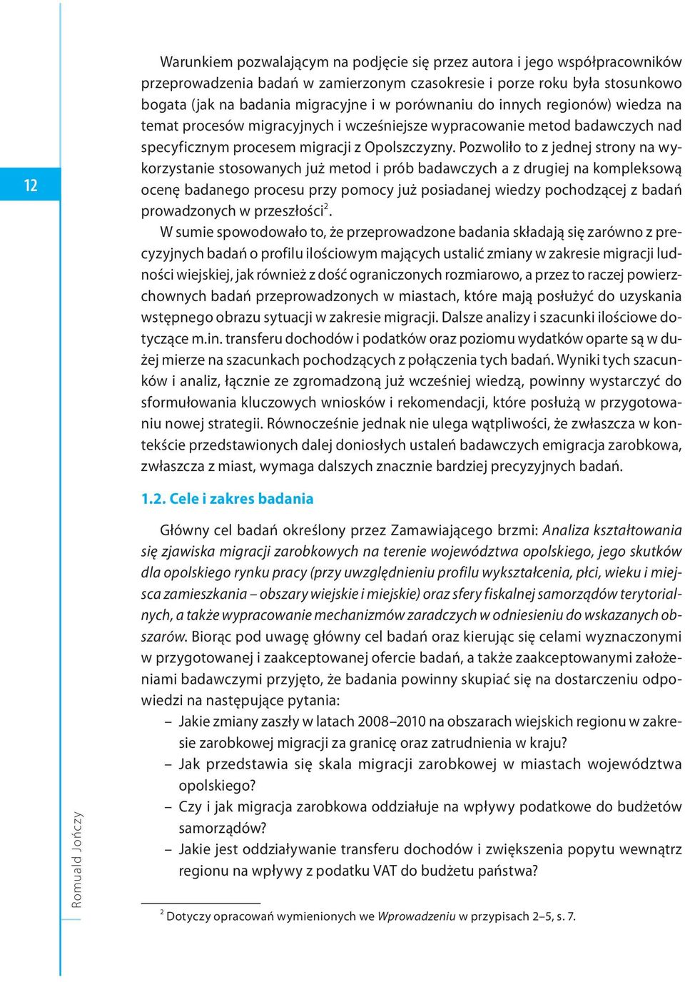 Pozwoliło to z jednej strony na wykorzystanie stosowanych już metod i prób badawczych a z drugiej na kompleksową ocenę badanego procesu przy pomocy już posiadanej wiedzy pochodzącej z badań