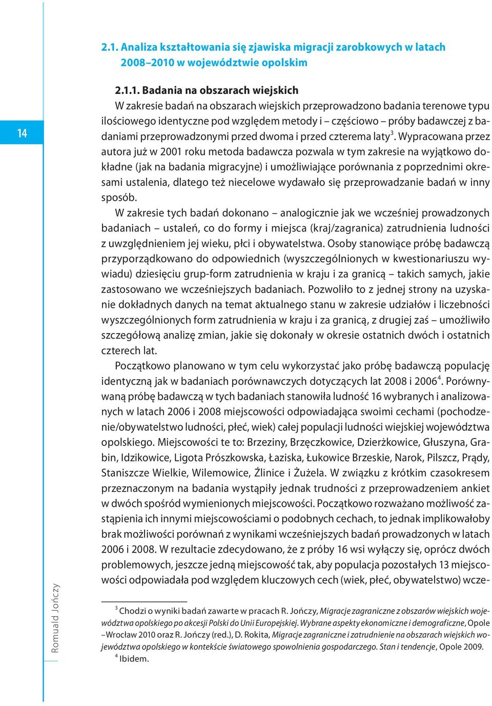 Wypracowana przez autora już w 2001 roku metoda badawcza pozwala w tym zakresie na wyjątkowo dokładne (jak na badania migracyjne) i umożliwiające porównania z poprzednimi okresami ustalenia, dlatego