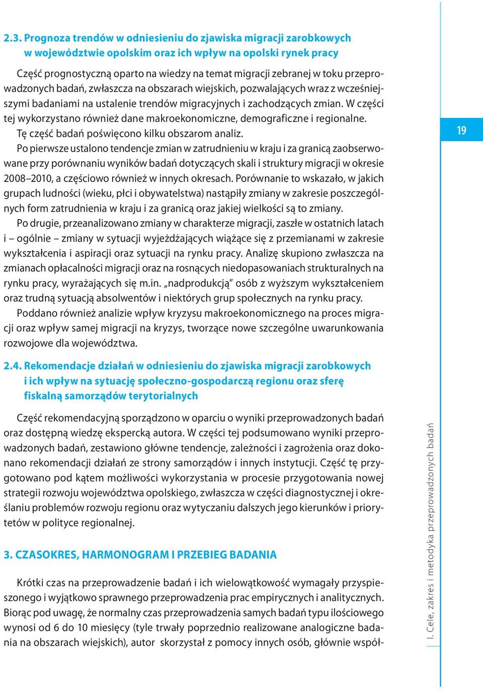 W części tej wykorzystano również dane makroekonomiczne, demograficzne i regionalne. Tę część badań poświęcono kilku obszarom analiz.