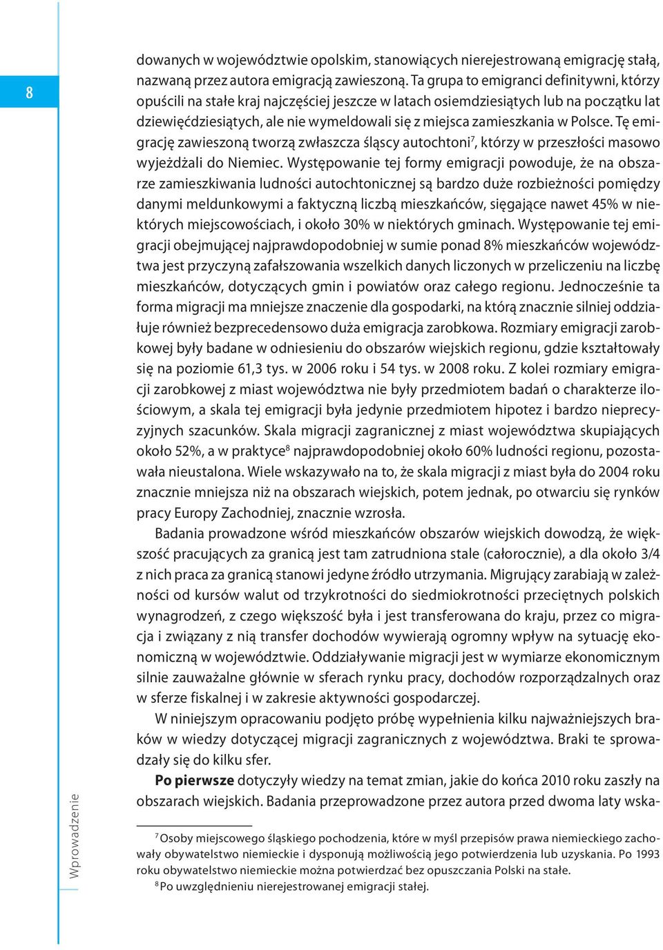 w Polsce. Tę emigrację zawieszoną tworzą zwłaszcza śląscy autochtoni 7, którzy w przeszłości masowo wyjeżdżali do Niemiec.