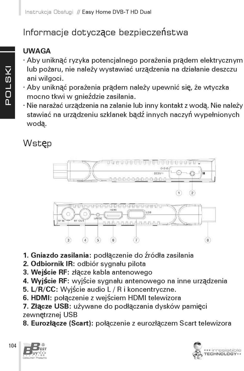 Nie należy stawiać na urządzeniu szklanek bądź innych naczyń wypełnionych wodą. Wstęp 1. Gniazdo zasilania: podłączenie do źródła zasilania 2. Odbiornik IR: odbiór sygnału pilota 3.