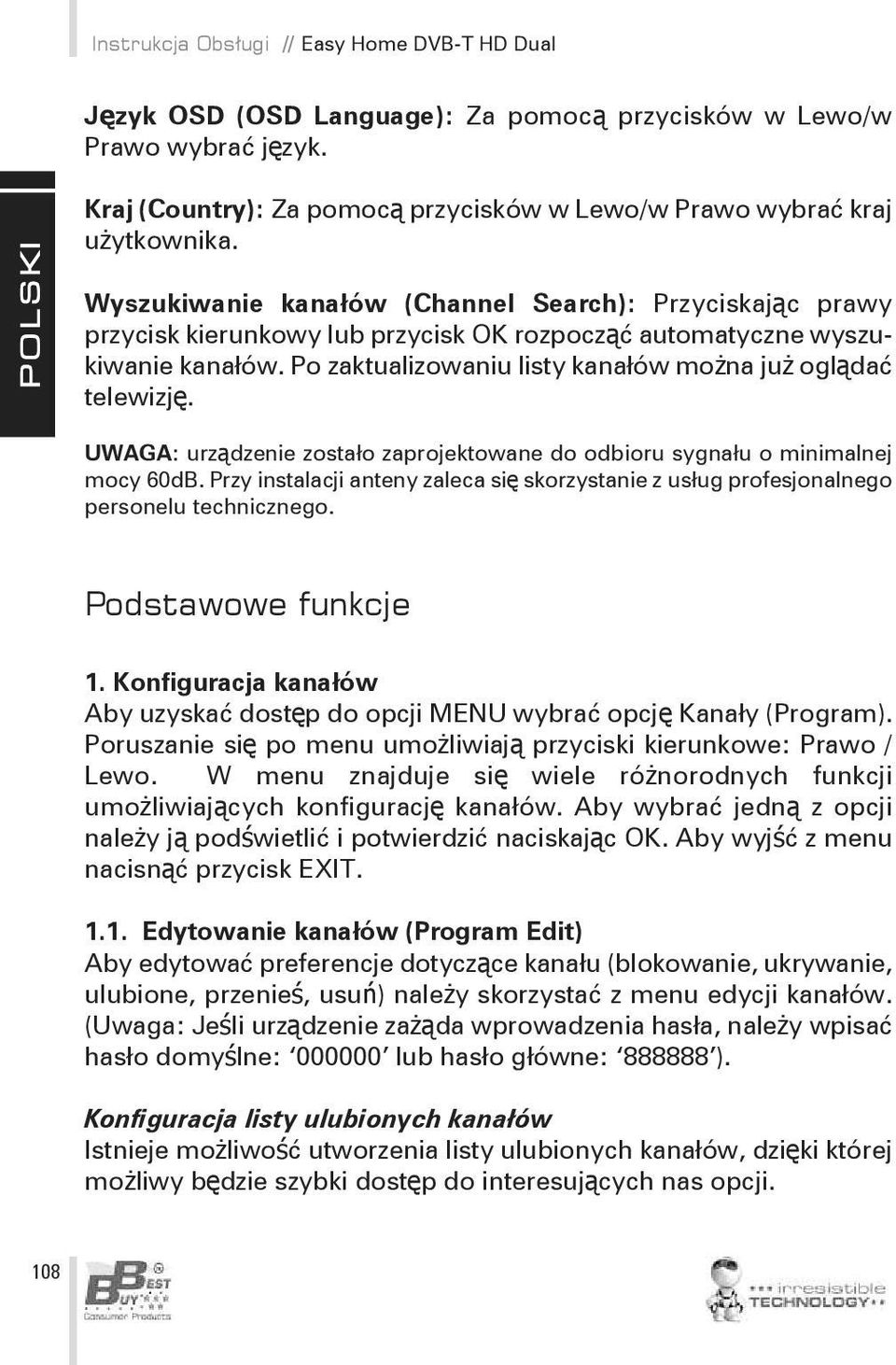 UWAGA: urządzenie zostało zaprojektowane do odbioru sygnału o minimalnej mocy 60dB. Przy instalacji anteny zaleca się skorzystanie z usług profesjonalnego personelu technicznego. Podstawowe funkcje 1.