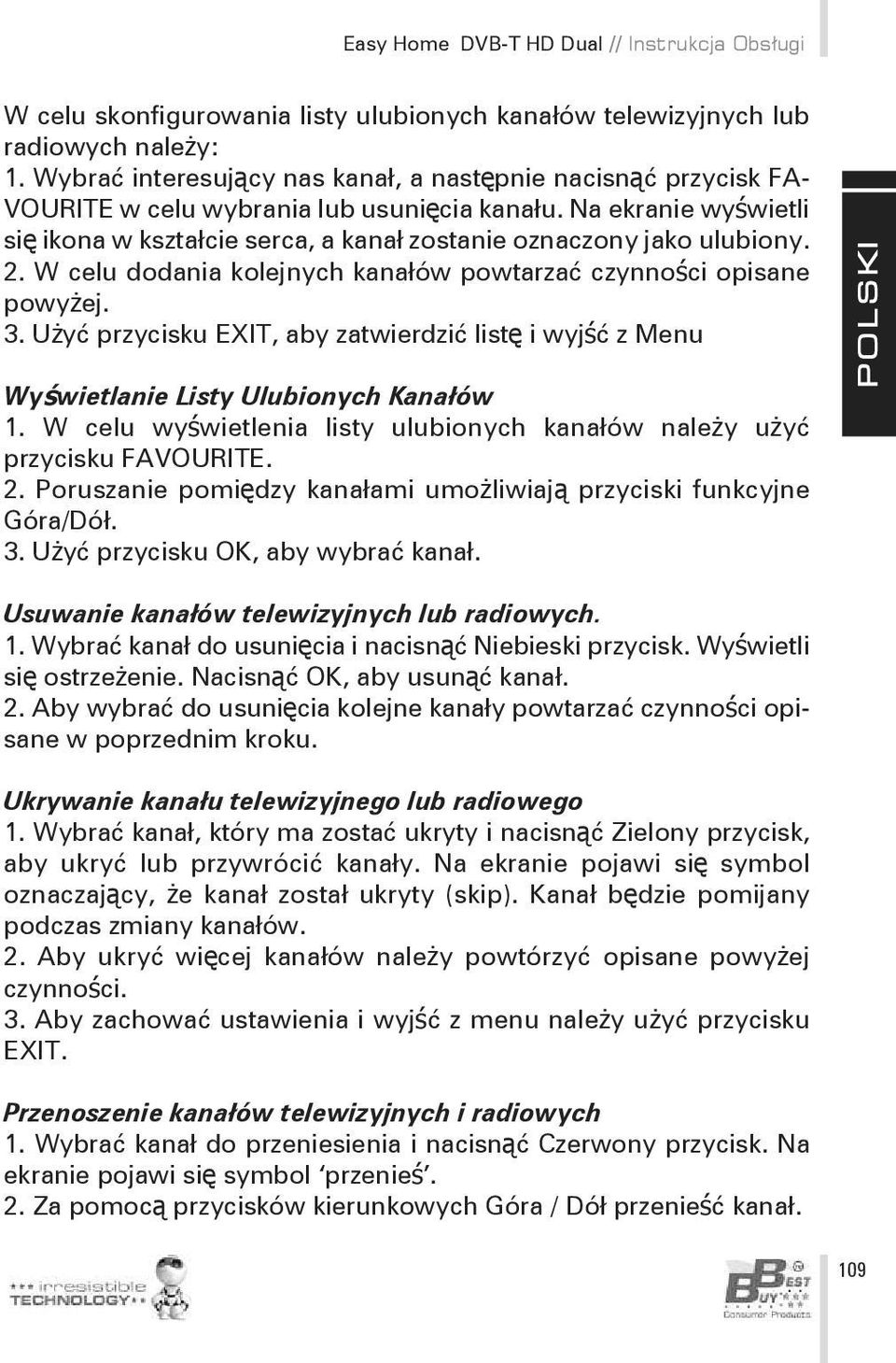 Na ekranie wyświetli się ikona w kształcie serca, a kanał zostanie oznaczony jako ulubiony. 2. W celu dodania kolejnych kanałów powtarzać czynności opisane powyżej. 3.