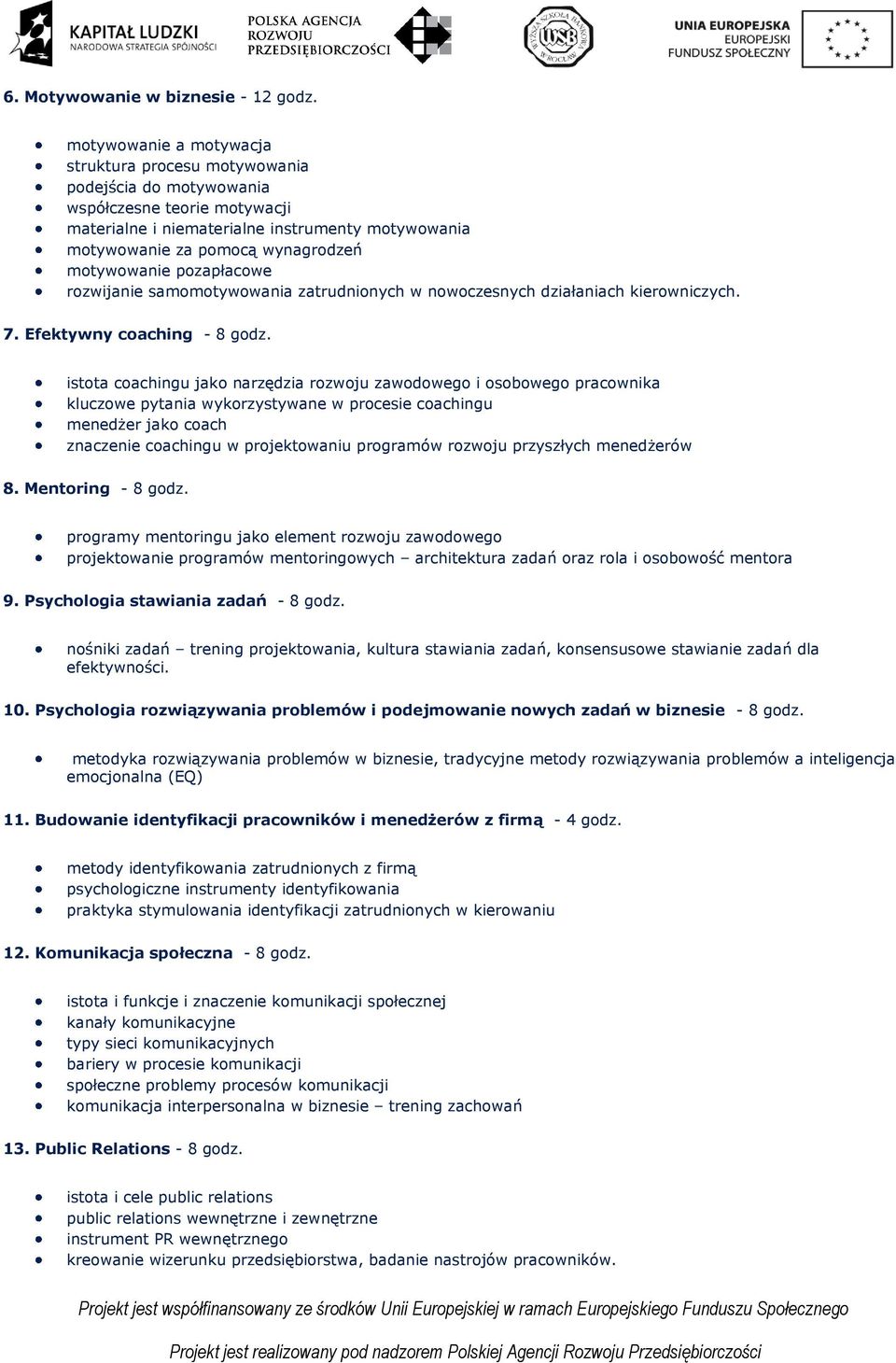 motywowanie pozapłacowe rozwijanie samomotywowania zatrudnionych w nowoczesnych działaniach kierowniczych. 7. Efektywny coaching - 8 godz.