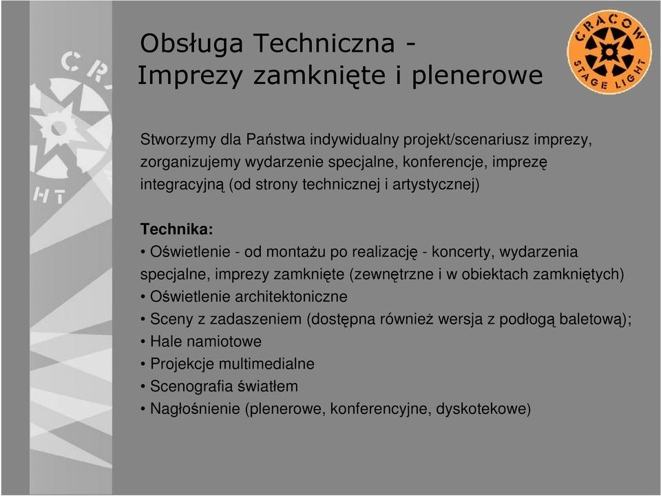 koncerty, wydarzenia specjalne, imprezy zamknięte (zewnętrzne i w obiektach zamkniętych) Oświetlenie architektoniczne Sceny z zadaszeniem