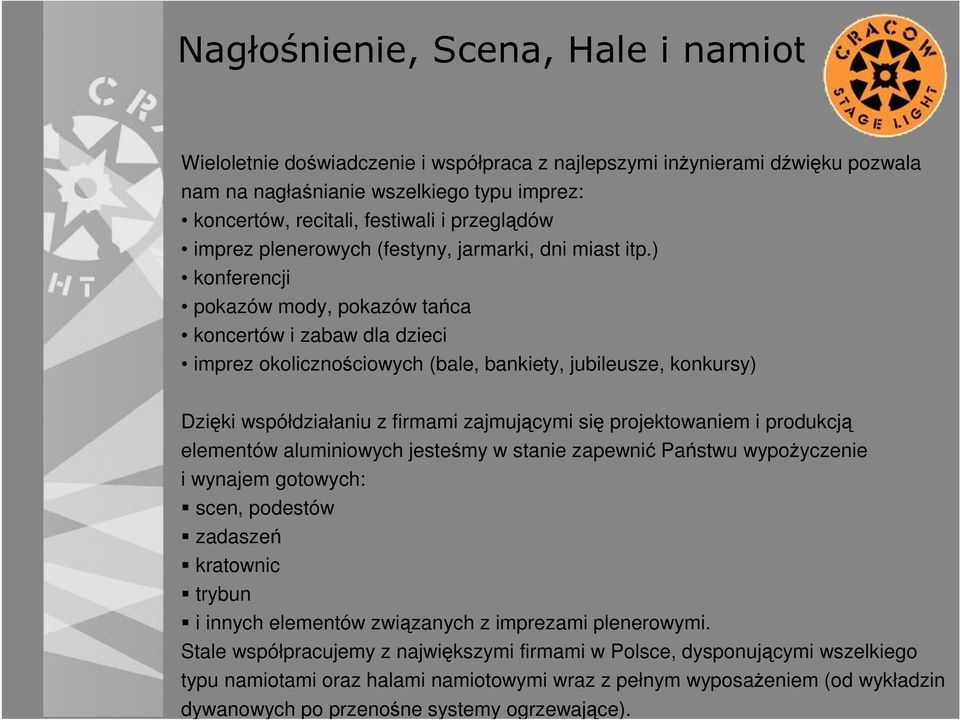 ) konferencji pokazów mody, pokazów tańca koncertów i zabaw dla dzieci imprez okolicznościowych (bale, bankiety, jubileusze, konkursy) Dzięki współdziałaniu z firmami zajmującymi się projektowaniem i