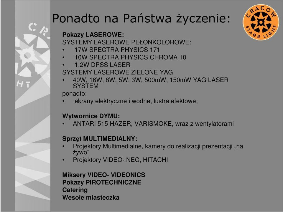 lustra efektowe; Wytwornice DYMU: ANTARI 515 HAZER, VARISMOKE, wraz z wentylatorami Sprzęt MULTIMEDIALNY: Projektory Multimedialne,