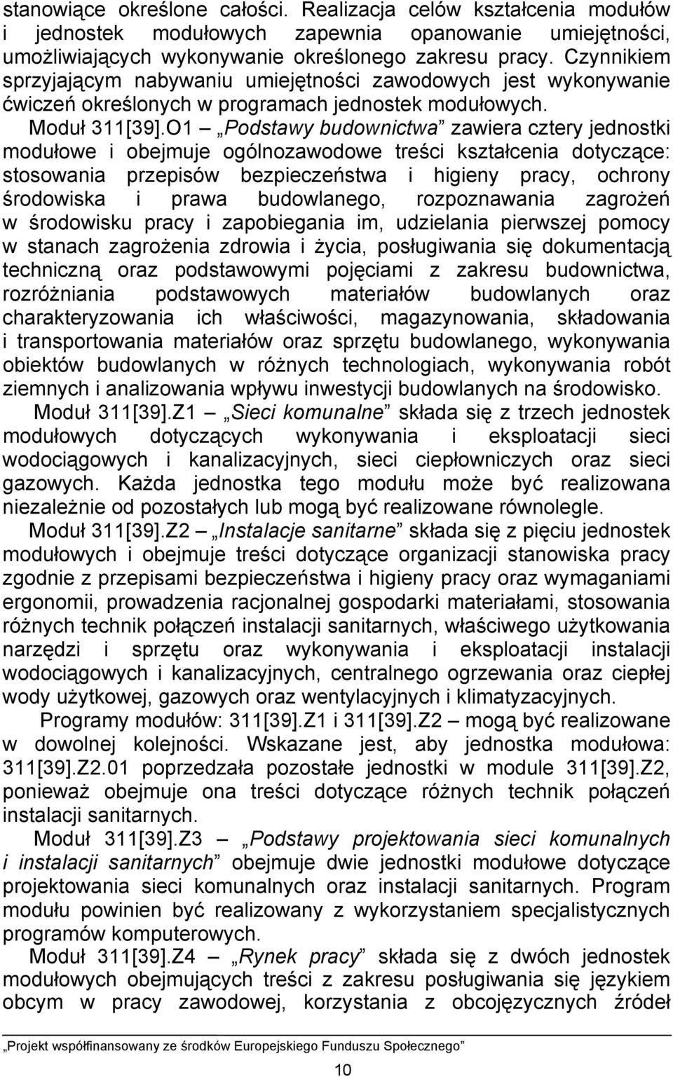 O1 Podstawy budownictwa zawiera cztery jednostki modułowe i obejmuje ogólnozawodowe treści kształcenia dotyczące: stosowania przepisów bezpieczeństwa i higieny pracy, ochrony środowiska i prawa