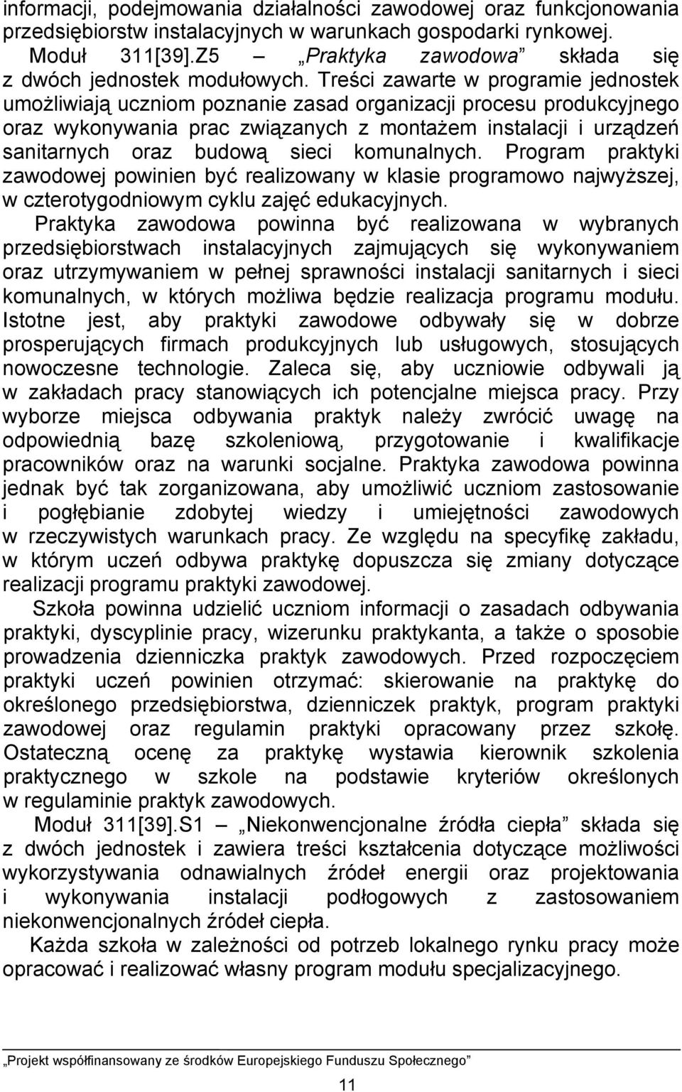 Treści zawarte w programie jednostek umożliwiają uczniom poznanie zasad organizacji procesu produkcyjnego oraz wykonywania prac związanych z montażem instalacji i urządzeń sanitarnych oraz budową