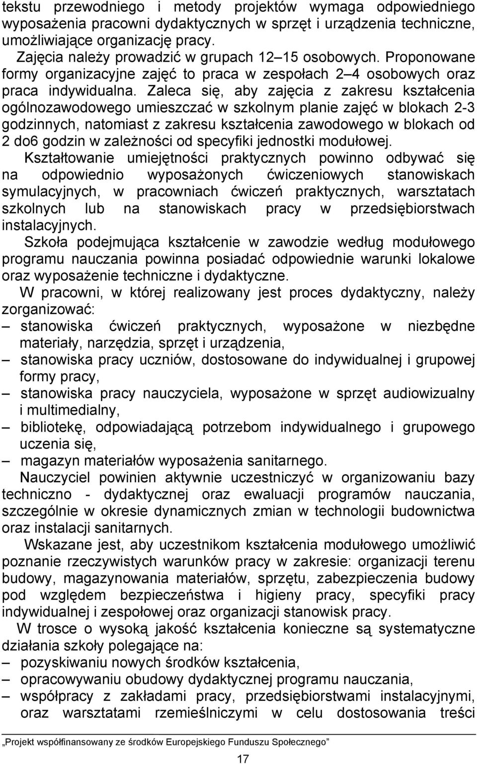 Zaleca się, aby zajęcia z zakresu kształcenia ogólnozawodowego umieszczać w szkolnym planie zajęć w blokach 2-3 godzinnych, natomiast z zakresu kształcenia zawodowego w blokach od 2 do6 godzin w