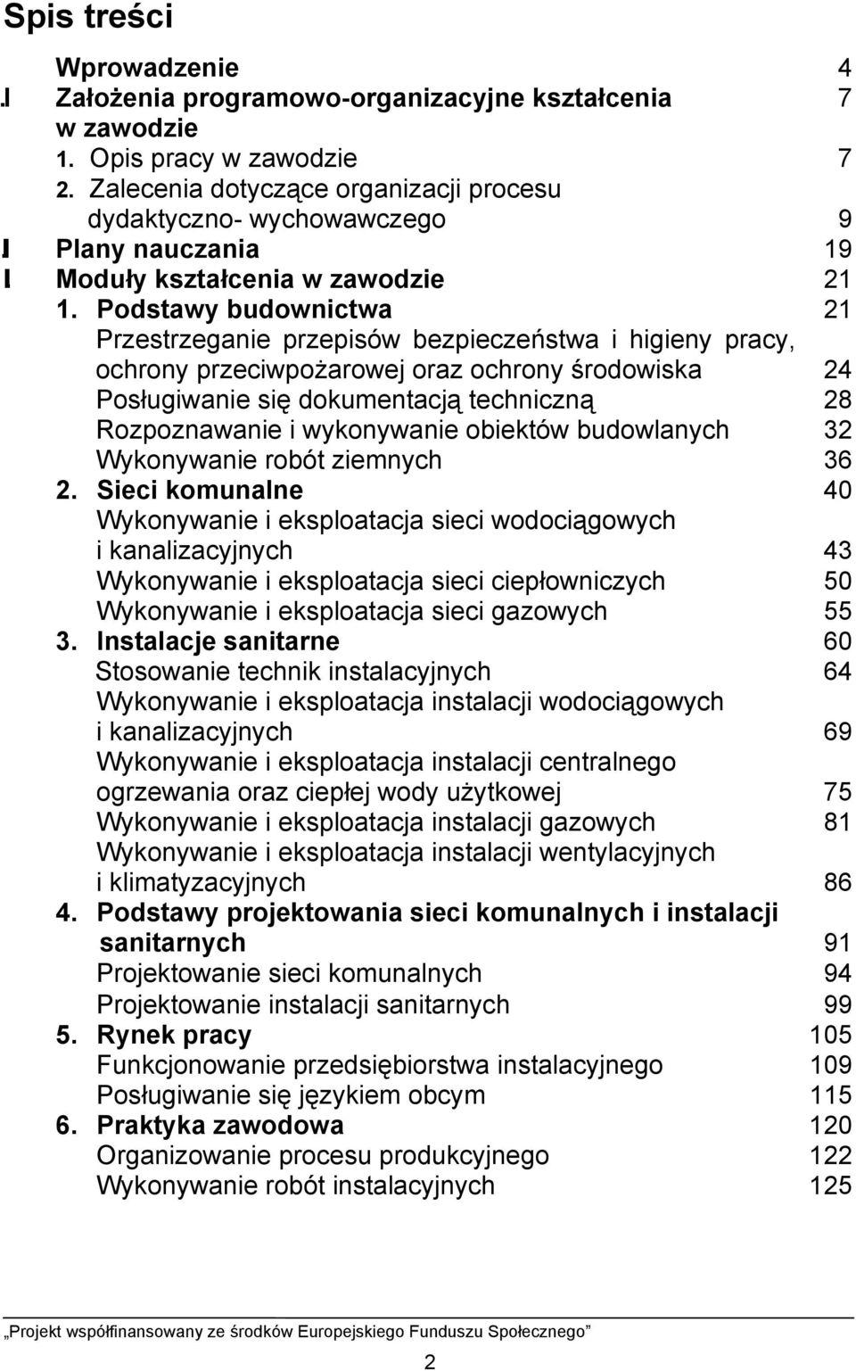 Podstawy budownictwa 21 Przestrzeganie przepisów bezpieczeństwa i higieny pracy, ochrony przeciwpożarowej oraz ochrony środowiska 24 Posługiwanie się dokumentacją techniczną 28 Rozpoznawanie i