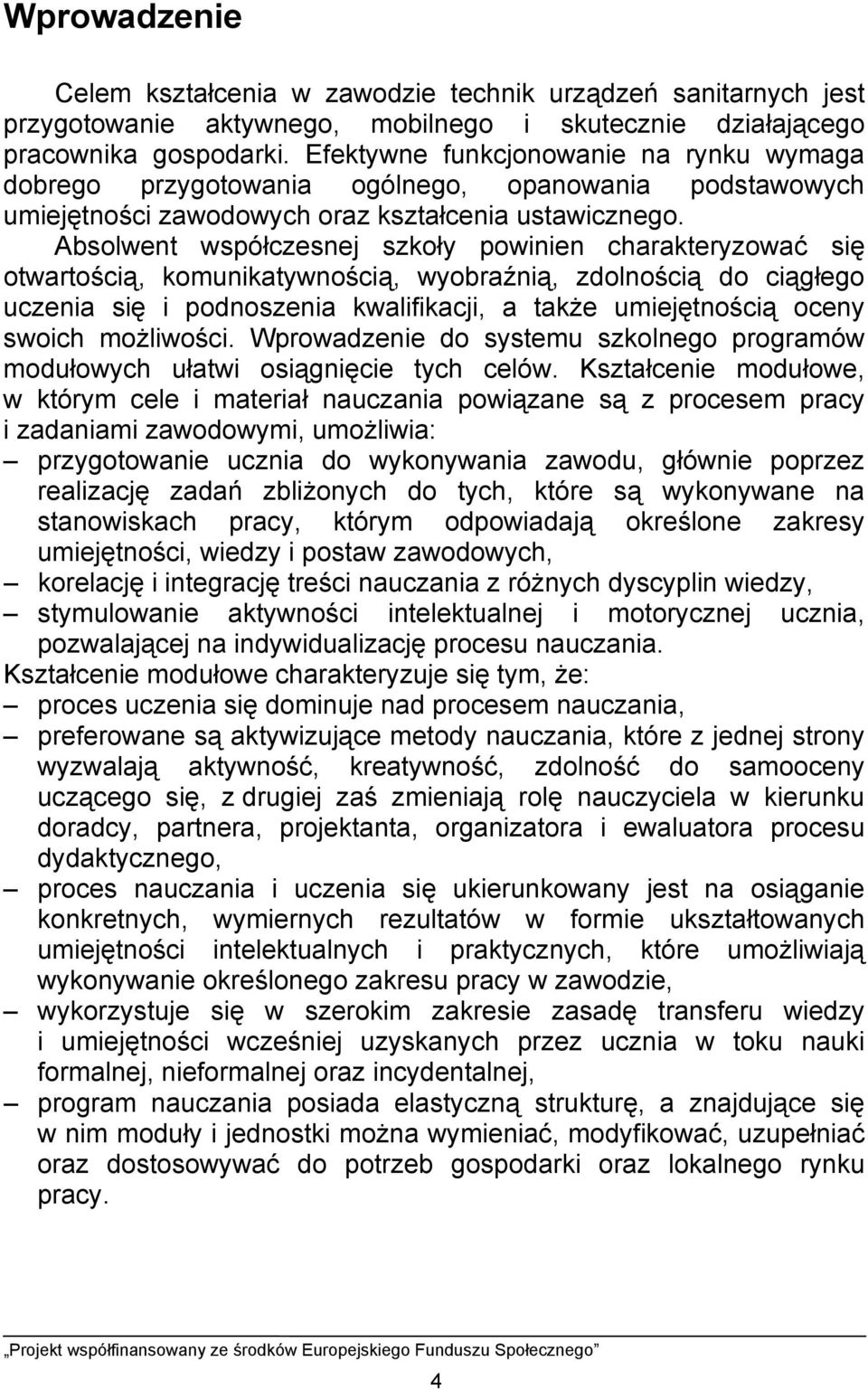 Absolwent współczesnej szkoły powinien charakteryzować się otwartością, komunikatywnością, wyobraźnią, zdolnością do ciągłego uczenia się i podnoszenia kwalifikacji, a także umiejętnością oceny