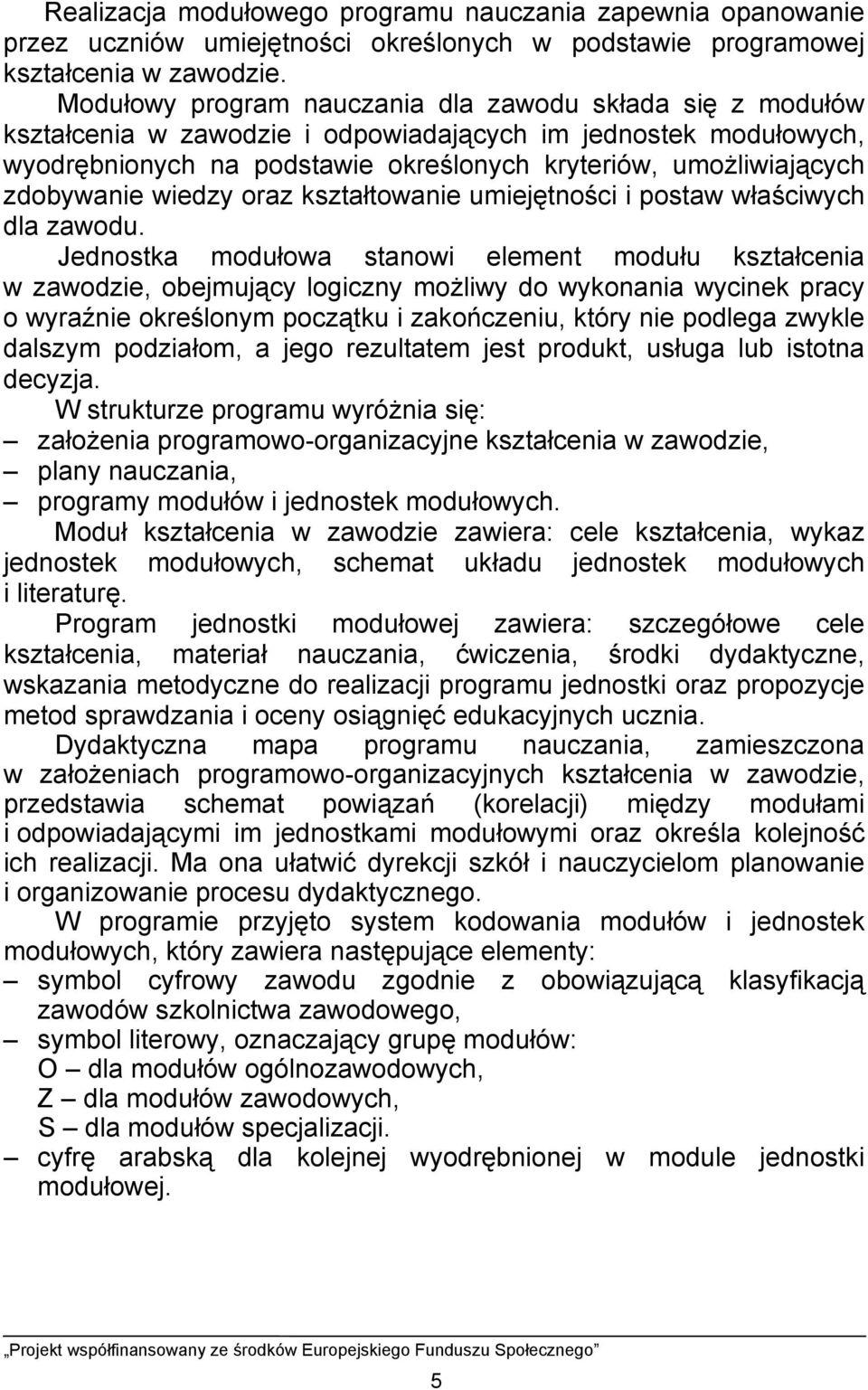 zdobywanie wiedzy oraz kształtowanie umiejętności i postaw właściwych dla zawodu.