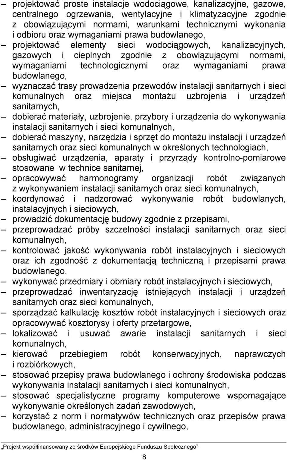prawa budowlanego, wyznaczać trasy prowadzenia przewodów instalacji sanitarnych i sieci komunalnych oraz miejsca montażu uzbrojenia i urządzeń sanitarnych, dobierać materiały, uzbrojenie, przybory i