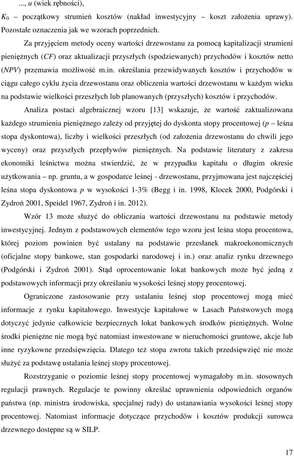 in. określania przewidywanych kosztów i przychodów w ciągu całego cyklu życia drzewostanu oraz obliczenia wartości drzewostanu w każdym wieku na podstawie wielkości przeszłych lub planowanych