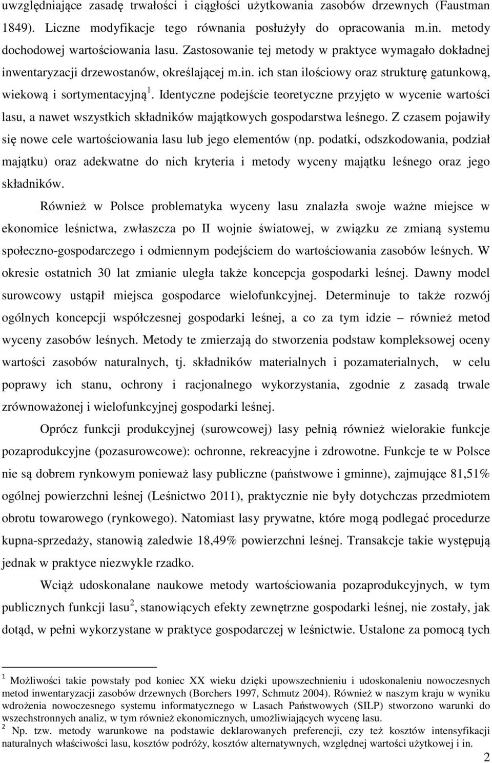 Identyczne podejście teoretyczne przyjęto w wycenie wartości lasu, a nawet wszystkich składników majątkowych gospodarstwa leśnego.