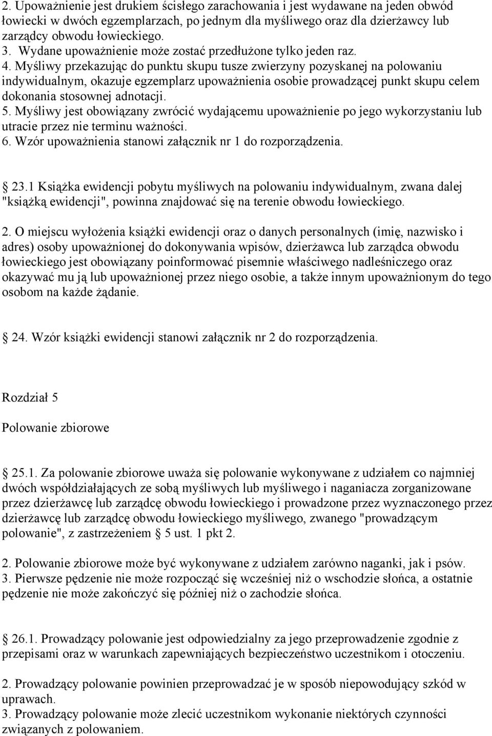 Myśliwy przekazując do punktu skupu tusze zwierzyny pozyskanej na polowaniu indywidualnym, okazuje egzemplarz upoważnienia osobie prowadzącej punkt skupu celem dokonania stosownej adnotacji. 5.