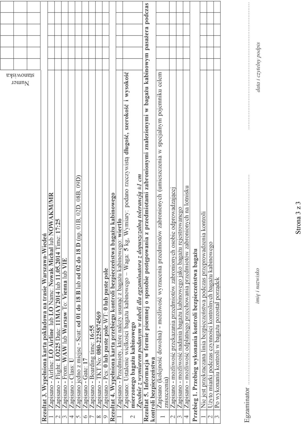 0B, 0D, 0B, 0D) Zapisano - Gate: Zapisano - Boarding time: : Zapisano - K o: 00- Zapisano - Pcs: 0 lub puste pole W: 0 lub puste pole Rezultat.