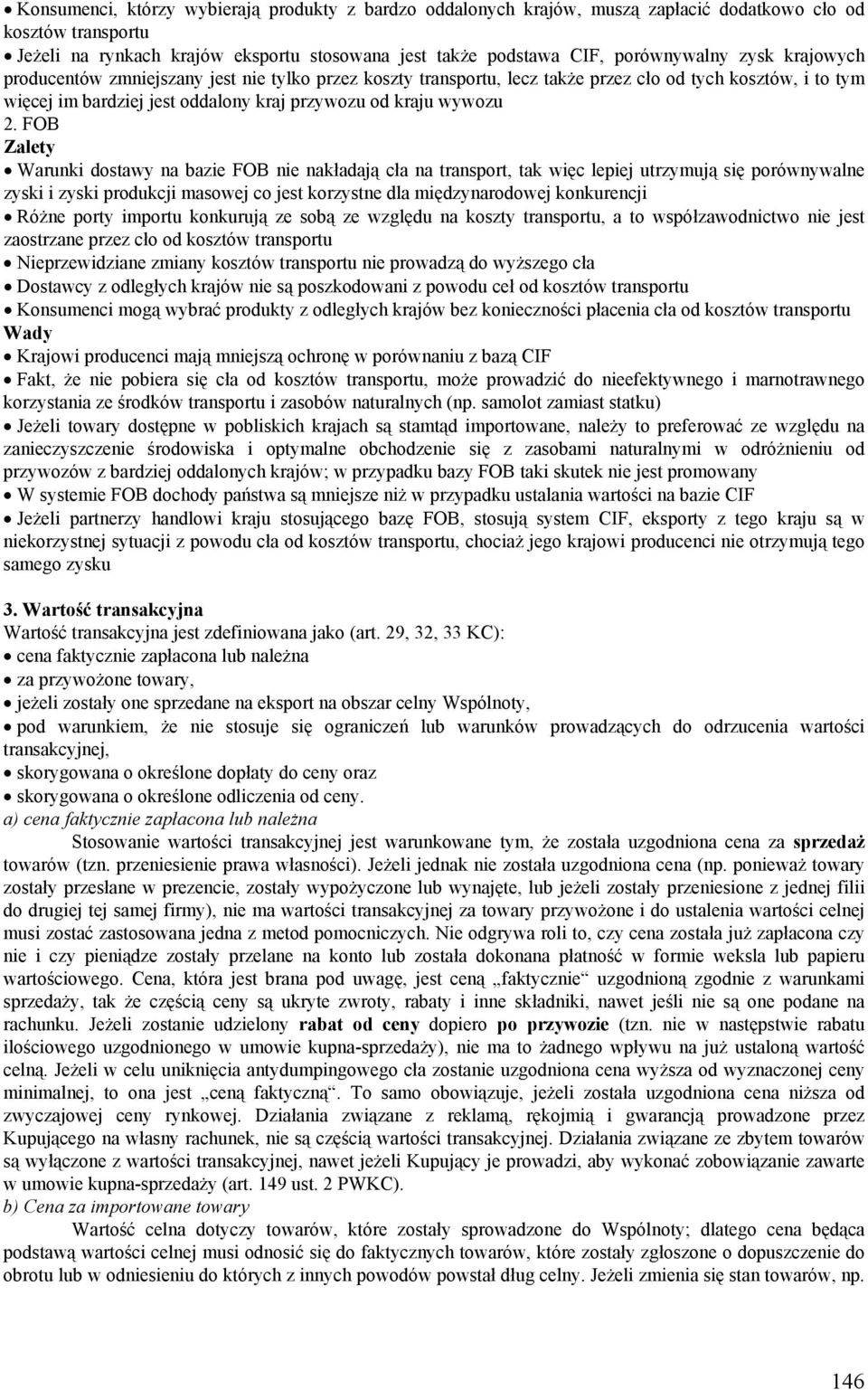 FOB Zalety Warunki dostawy na bazie FOB nie nakładają cła na transport, tak więc lepiej utrzymują się porównywalne zyski i zyski produkcji masowej co jest korzystne dla międzynarodowej konkurencji