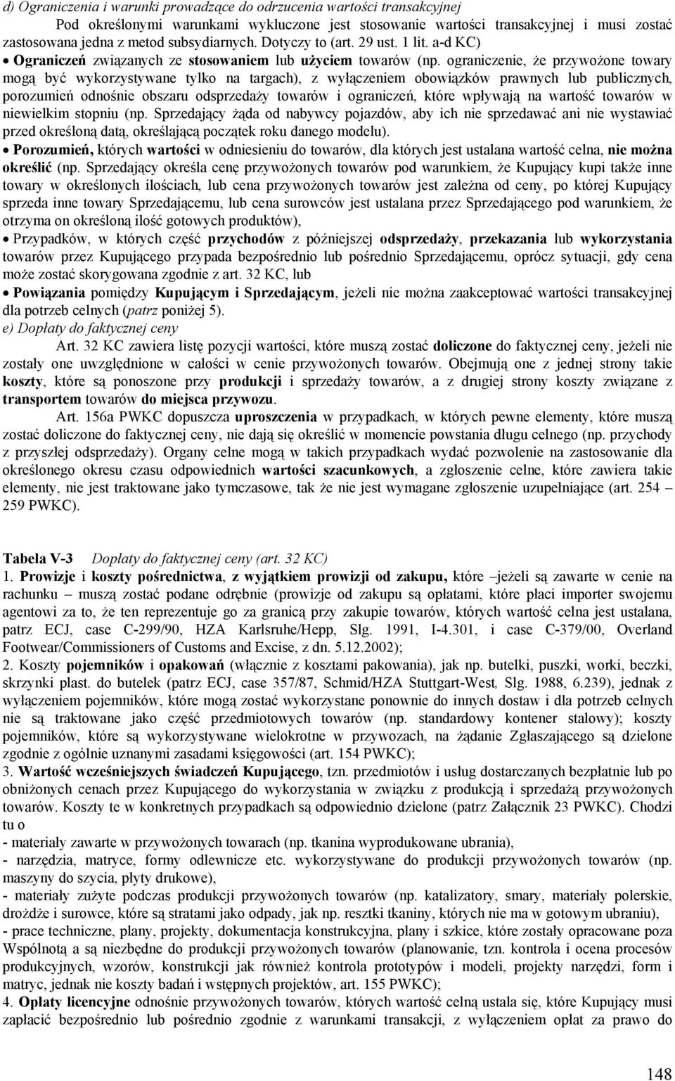 ograniczenie, że przywożone towary mogą być wykorzystywane tylko na targach), z wyłączeniem obowiązków prawnych lub publicznych, porozumień odnośnie obszaru odsprzedaży towarów i ograniczeń, które