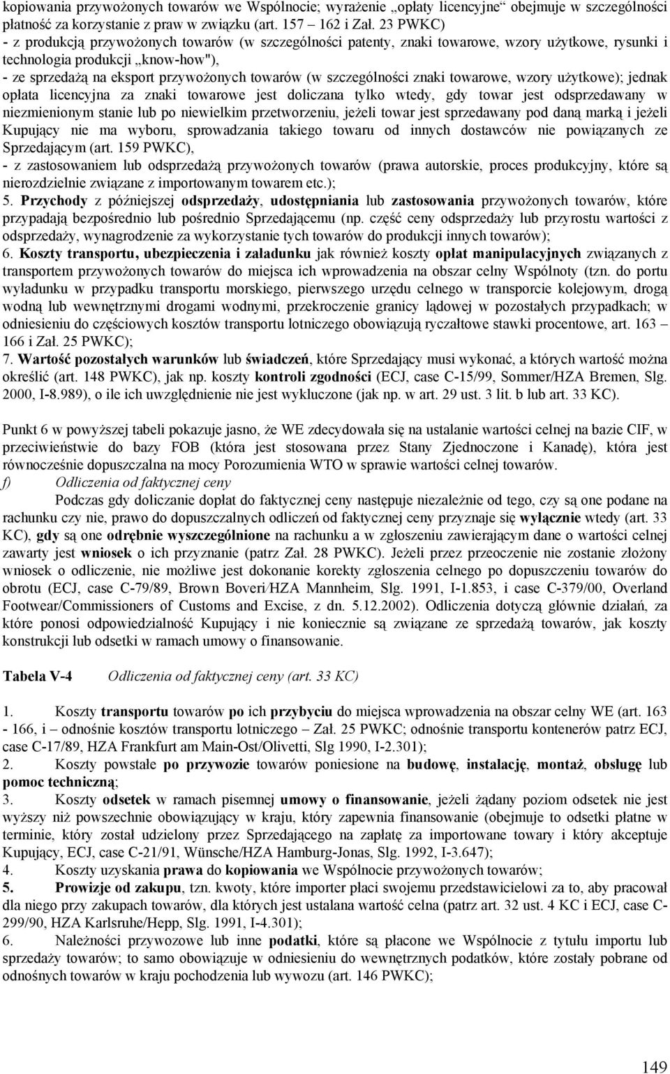 szczególności znaki towarowe, wzory użytkowe); jednak opłata licencyjna za znaki towarowe jest doliczana tylko wtedy, gdy towar jest odsprzedawany w niezmienionym stanie lub po niewielkim