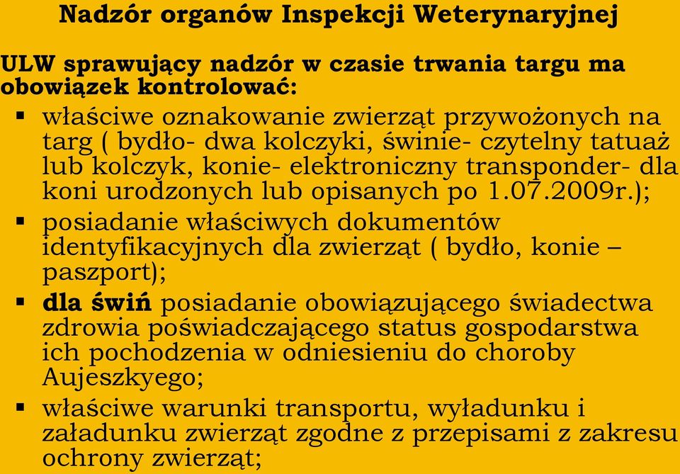 ); posiadanie właściwych dokumentów identyfikacyjnych dla zwierząt ( bydło, konie paszport); dla świń posiadanie obowiązującego świadectwa zdrowia