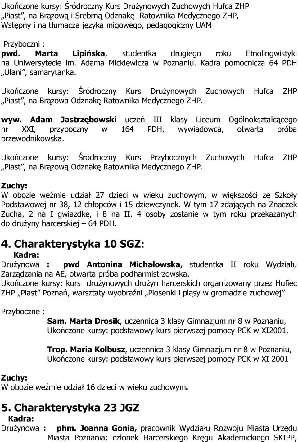 Ukończone kursy: Śródroczny Kurs Drużynowych Zuchowych Hufca ZHP Piast, na Brązowa Odznakę Ratownika Medycznego ZHP. wyw.