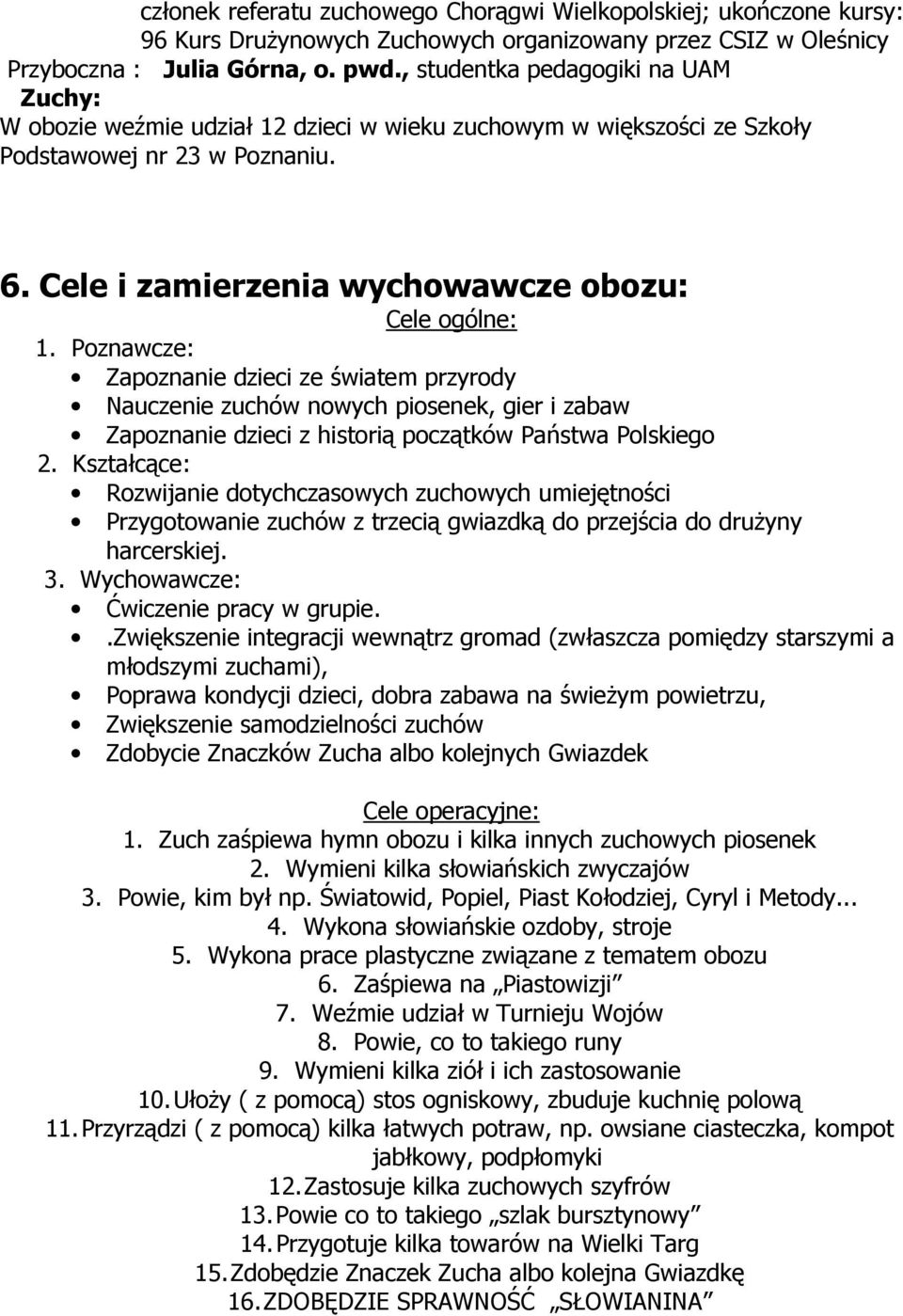 Poznawcze: Zapoznanie dzieci ze światem przyrody Nauczenie zuchów nowych piosenek, gier i zabaw Zapoznanie dzieci z historią początków Państwa Polskiego 2.