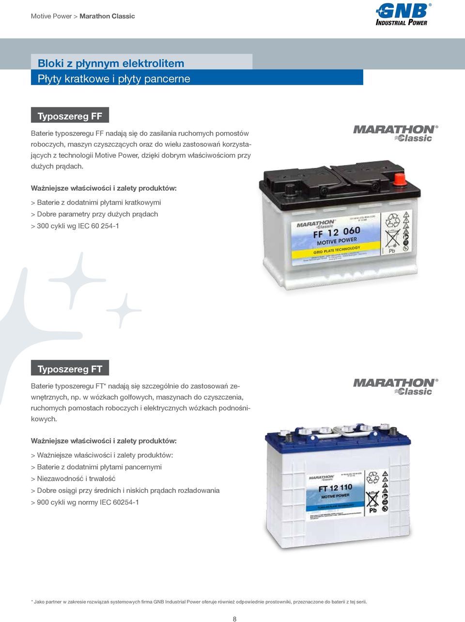 > Baterie z dodatnimi płytami kratkowymi > Dobre parametry przy dużych prądach > 300 cykli wg IEC 60 254-1 Typoszereg FT Baterie typoszeregu FT* nadają się szczególnie do zastosowań zewnętrznych, np.